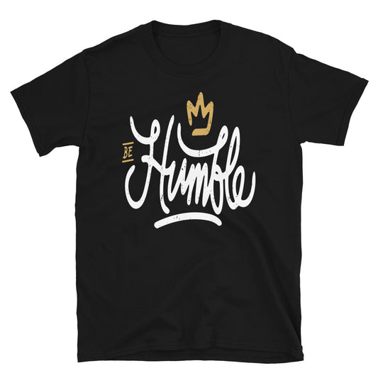 Be Humble Unisex T Shirts