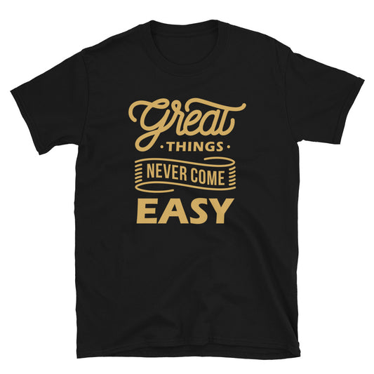 Great Things Never Come Easy Unisex T Shirts