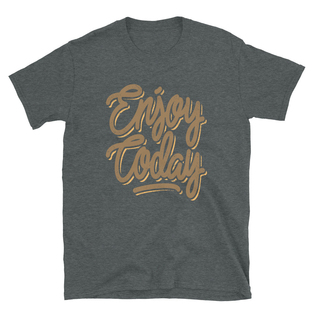 Enjoy Today Unisex T Shirts