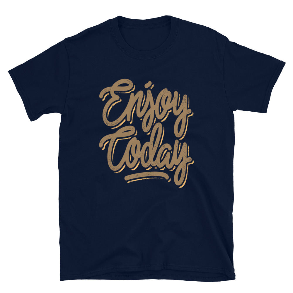 Enjoy Today Unisex T Shirts