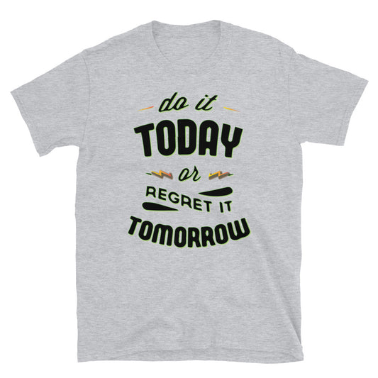 Do It Today Unisex T Shirt