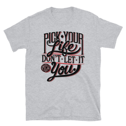 Pick Your Life Unisex T Shirt