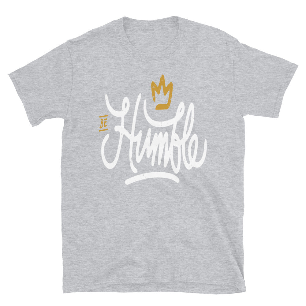 Be Humble Unisex T Shirts