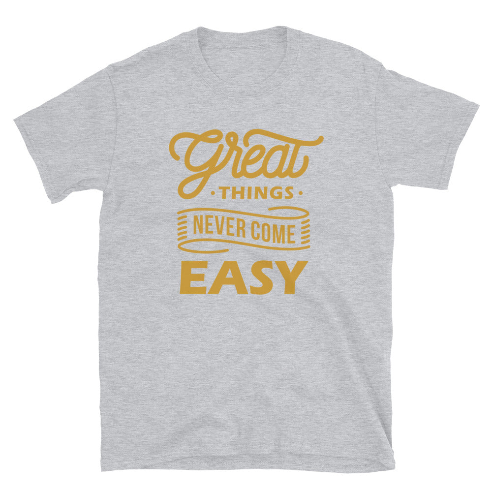 Great Things Never Come Easy Unisex T Shirts