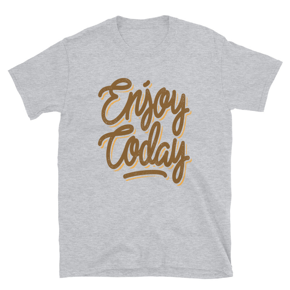 Enjoy Today Unisex T Shirts