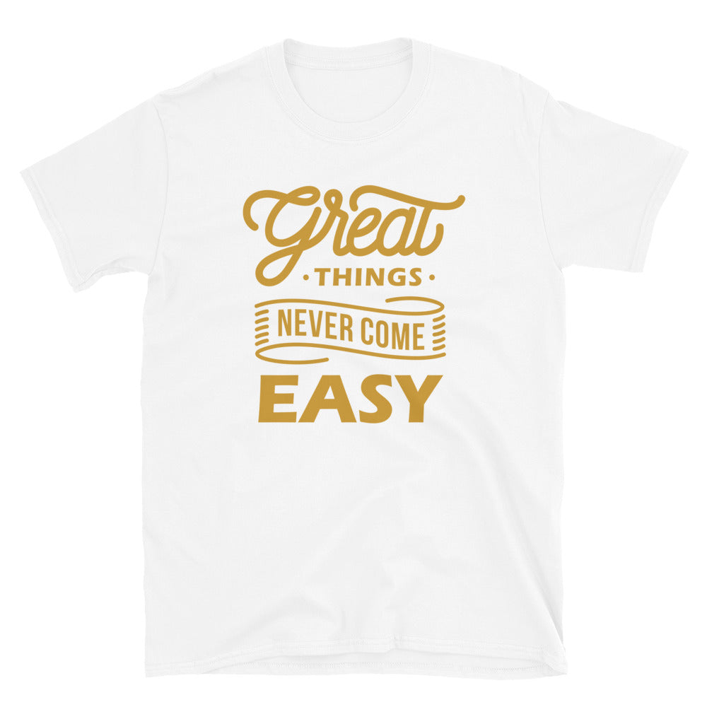 Great Things Never Come Easy Unisex T Shirts