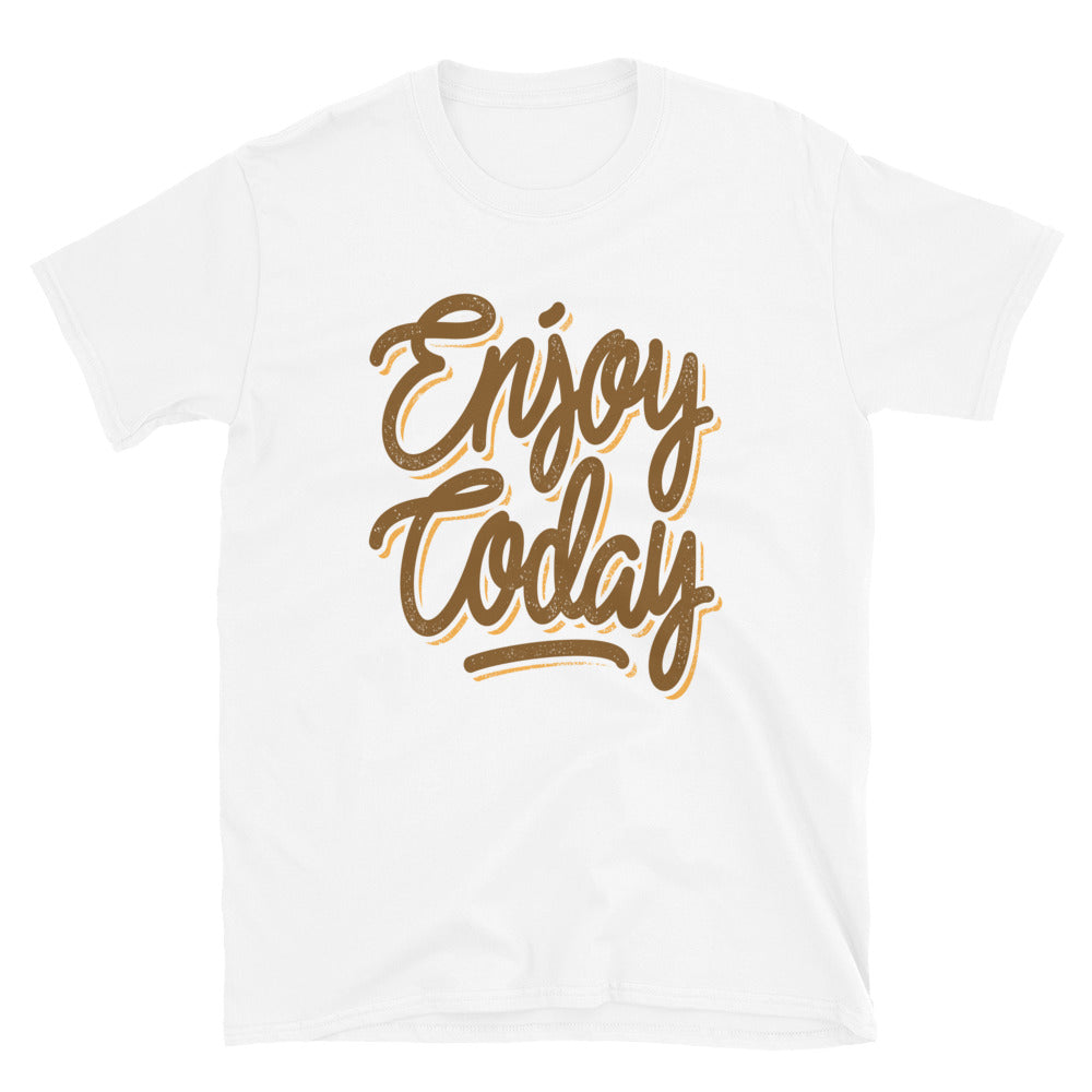 Enjoy Today Unisex T Shirts