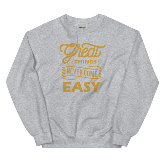 Great Things Never Come Easy Unisex Sweatshirts