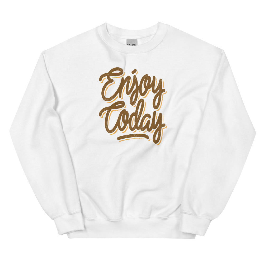 Enjoy Today Unisex Sweatshirts